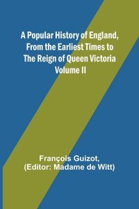 A Popular History Of England, From The Earliest Times To The Reign Of Queen Victoria; Volume Iı Guizot, François Alpha Editions