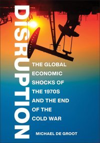 Disruptionthe Global Economic Shocks Of The 1970S And The End Of The Cold War De Groot, Michael Cornell University Press