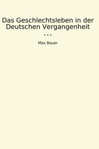 Das Geschlechtsleben In Der Deutschen Vergangenheit (Classic Books) Max Bauer Lettel Books