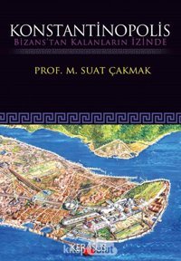 Konstantinopolisbizans'Tan Kalanların İzindebizans'Tan Kalanların İzinde M. Suat Çakmak Kerasus