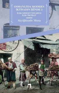 Osmanlı'Da Modern İktisadın İzinde 2İlm-İ Servet Veyahud İlm-İ İktisat Akyiğitzade Musa Dergah Yayınları