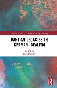 Kantian Legacies In German Idealism ( Studies In Nineteenth-Century Philosophy) Routledge