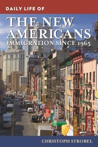 Daily Life Of The New Americansimmigration Since 1965 (The Greenwood Press Daily Life Through History Series) Strobel, Christoph Bloomsbury Academic