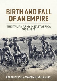 Italian East Africa, Birth And Fall Of An Empireitalian Military Operations In East Africa 1941-43 Afiero, Massimiliano Helion And Company