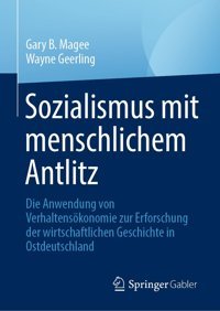 Socialism With A Human Facedie Anwendung Von Verhaltensökonomie Zur Erforschung Der Wirtschaftlichen Geschichte In Ostdeutschland Magee, Gary B. Springer Verlag