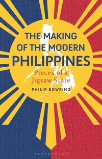 The Making Of The Modern Philippinespieces Of A Jigsaw State Bowring, Philip Bloomsbury Academic