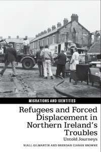 Refugees And Forced Displacement In Northern Ireland'S Troublesuntold Journeys (Migrations And Identities Lup) Gilmartin, Niall Liverpool University Press