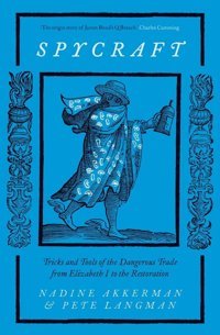 Spycrafttricks And Tools Of The Dangerous Trade From Elizabeth I To The Restoration Akkerman, Nadine Yale University Press