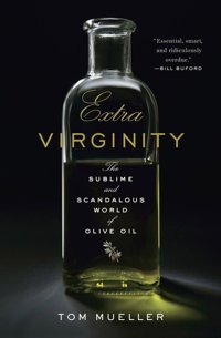 Extra Virginitythe Sublime And Scandalous World Of Olive Oil Mueller, Tom W. W. Norton & Company