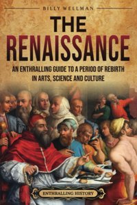 The Renaissancean Enthralling Guide To A Period Of Rebirth In Arts, Science And Culture (Historical Periods) Wellman, Billy Billy Wellman