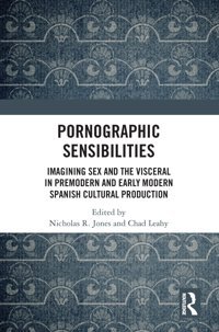 Pornographic Sensibilitiesimagining Sex And The Visceral In Premodern And Early Modern Spanish Cultural Production ( Critical Junctures In Global Early Modernities) Routledge