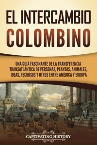 El İntercambio Colombinouna Gua Fascinante De La Transferencia Transatlntica De Personas, Plantas, Animales, İdeas, Recursos Y Otros Entre Amrica Y Europa (ExploracIn Y ColonizacIn Europeas) History, Captivating Captivating History