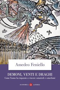 Demoni, Venti E Draghi. Come Luomo Ha İmparato A Vincere Catastrofi E Cataclismi (Economica ) Feniello, Amedeo Laterza