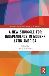 A New Struggle For Independence In Modern LatIn America ( Studies In The History Of The Americas) Routledge