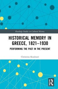 Historical Memory In Greece, 18211930Performing The Past In The Present ( Studies In Cultural History) Koulouri, Christina Routledge