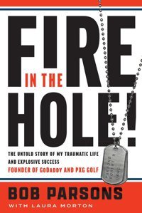 Fire In The Hole!The Untold Story Of My Traumatic Life And Explosive Success Parsons, Bob Forefront Books