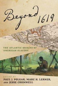 Beyond 1619The Atlantic Origins Of American Slavery (The Early Modern Americas) University Of Pennsylvania Press