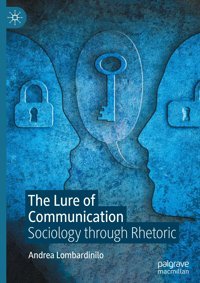 The Lure Of Communicationsociology Through Rhetoric Lombardinilo, Andrea Palgrave Macmillan