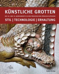 Künstliche Grotten Des 18. Und 19. Jahrhunderts In Den Preuischen Königsschlössernstil | Technologie | Erhaltung Lukas Verlag