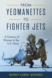 From Yeomanettes To Fighter Jetsa Century Of Women In The U.S. Navy (Transforming War) Goguen, Dr. Randy Naval Institute Press