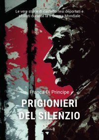 Prigionieri Del Silenziole Vere Storie Di Castelfortesi Deportati E Sfollati Durante La Iı Guerra Mondiale (Italian Edition) Di Principe, Franca Ali Ribelli Edizioni