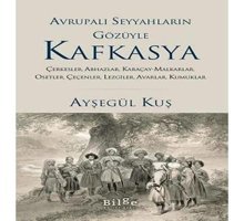 Avrupalı Seyyahların Gözüyle Kafkayya;Çerkesler, Abhazlar, Karaçay-Malkarlar, Osetler, Çeçenler, Lezgiler, Avarlar, Kumuklar Ayşegül Kuş Bilge Kültür Sanat