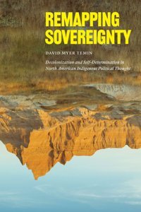 Remapping Sovereigntydecolonization And Self-Determination In North American Indigenous Political Thought Temin, David Myer University Of Chicago Press