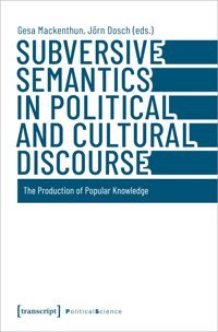 Subversive Semantics In Political And Cultural Discoursethe Production Of Popular Knowledge (Edition Politik)130 Transcript