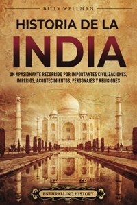 Historia De La Indiaun Apasionante Recorrido Por İmportantes Civilizaciones, İmperios, Acontecimientos, Personajes Y Religiones (La Antigua Asia) Wellman, Billy Billy Wellman