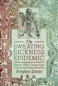 The Sweating Sickness Epidemichenry Vııı'S Great Fear Stephen Porter Pen & Sword History