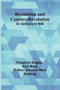 Revolution And Counter-Revolution; Or, Germany In 1848 Engels, Friedrich Alpha Editions