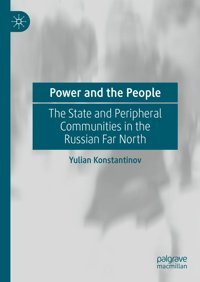 Power And The Peoplethe State And Peripheral Communities In The Russian Far North Konstantinov, Yulian Palgrave Macmillan