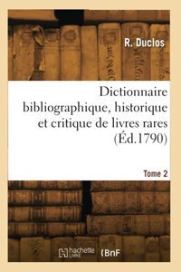 Dictionnaire Bibliographique, Historique Et Critique, Des Livres Rares. Tome 2 Duclos, R. Hachette Bnf