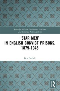 Star Men In English Convict Prisons, 1879-1948 ( Solon Explorations In Crime And Criminal Justice Histories) Bethell, Ben Routledge