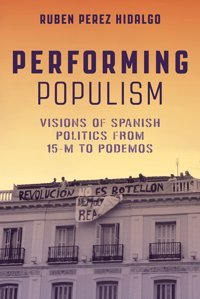 Performing Populismvisions Of Spanish Politics From 15-M To Podemos Prez-Hidalgo, Rubn Vanderbilt University Press