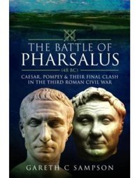 The Battle Of Pharsalus (48 Bc)Caesar, Pompey And Their Final Clash In The Third Roman Civil War Sampson, Gareth C Pen & Sword Military