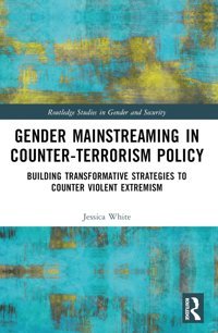 Gender Mainstreaming In Counter-Terrorism Policybuilding Transformative Strategies To Counter Violent Extremism ( Studies In Gender And Security) White, Jessica Routledge