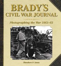 Brady'S Civil War Journalphotographing The War 186165 Savas, Theodore P. Skyhorse Publishing