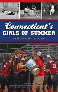 Connecticut'S Girls Of Summerthe Brakettes And The Falcons (Sports) Renzoni, Anthony J. Hıstory Pr