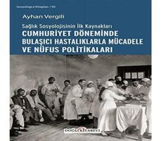 Sağlık SosyolojisinIn İlk Kaynakları - Cumhuriyet Döneminde Bulaşıcı Hastalıklarla Mücadele Ve Nüfus Politikaları Ayhan Vergili Doğu Kitabevi