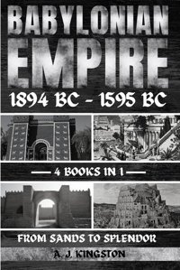 Babylonian Empire 1894 Bc - 1595 Bcfrom Sands To Splendor Kingston, A. J. Pastor Publishing Ltd