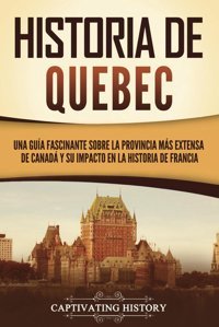 Historia De Quebecuna Gua Fascinante Sobre La Provincia Ms Extensa De Canad Y Su İmpacto En La Historia De Francia (Explorando El Gran Norte Blanco) History, Captivating Captivating History