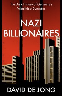 Nazi Billionairesthe Dark History Of Germanys Wealthiest Dynasties De Jong, David William Collins