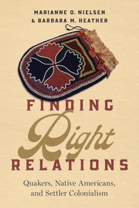 Finding Right Relationsquakers, Native Americans, And Settler Colonialism Nielsen, Marianne O. University Of Arizona Press