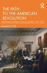 The Path To The American Revolutionbritish-American Relations In Peace And War, 1721-1783 Dull, Jonathan R. Routledge