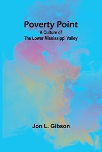 Poverty Pointa Culture Of The Lower Mississippi Valley L. Gibson, Jon Alpha Editions