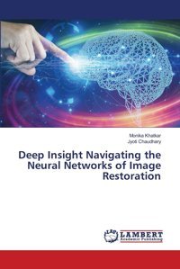 Deep Insight Navigating The Neural Networks Of Image Restoration Khatkar, Monika Lap Lambert Academic Publishing