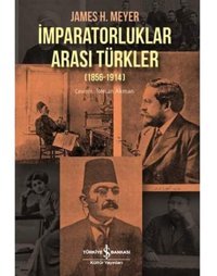 İmparatorluklar Arası Türkler (1856-1914) James H. Meyer İş Bankası Kültür Yayınları