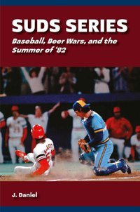 Suds Seriesbaseball, Beer Wars, And The Summer Of '82 (The Sports And American Culture) Daniel, J. University Of Missouri Press