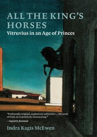 All The Kings Horsesvitruvius In An Age Of Princes Mcewen, Indra Kagis Mıt Press